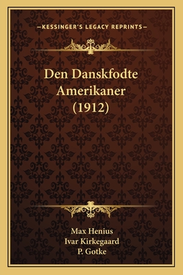 Den Danskfodte Amerikaner (1912) - Henius, Max, and Kirkegaard, Ivar, and Gotke, P