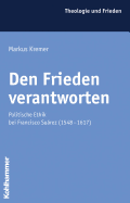 Den Frieden Verantworten: Politische Ethik Bei Francisco Suarez (1548-1617)