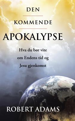 Den Kommende Apokalypse: Hva du br vite om Endens tid og Jesu gjenkomst - Adams, Robert