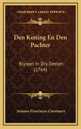 Den Koning En Den Pachter: Blyspel In Dry Deelen (1764)