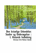 Den Kristelige Erkendelse: Studier Og Undersgelser: I. Historisk Indledning