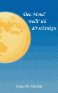 Den Mond wollt' ich dir schenken: Poetische Pr?sente