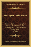 Den Pyrenaeiske Halvo: Sammenlignende Geographisk Studie Efter Shems-Ed-Din-Dimishqui Og Spansk-Arabiske Geographer (1864)