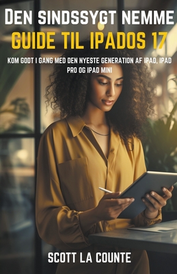 Den Sindssygt Nemme Guide Til iPadOS 17: Kom Godt I Gang Med Den Nyeste Generation Af iPad, iPad pro Og iPad Mini - Counte, Scott La