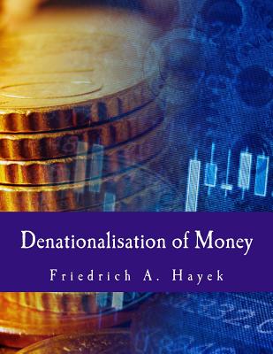 Denationalisation of Money: The Argument Refined - Hayek, Friedrich A