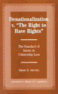 Denationalization vs. 'The Right to Have Rights': The Standard of Intent in Citizenship Loss