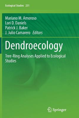 Dendroecology: Tree-Ring Analyses Applied to Ecological Studies - Amoroso, Mariano M (Editor), and Daniels, Lori D (Editor), and Baker, Patrick J (Editor)