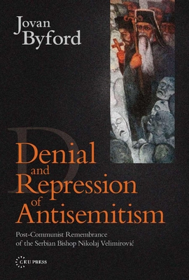 Denial and Repression of Anti-Semitism: Post-Communist Rehabilitation of the Serbian Bishop Nikolaj Velimirovic - Byford, Jovan, Dr.