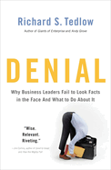 Denial: Why Business Leaders Fail to Look Facts in the Face--And What to Do about It