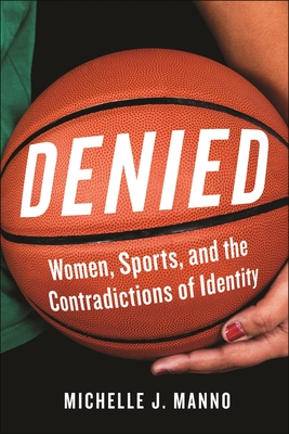 Denied: Women, Sports, and the Contradictions of Identity - Manno, Michelle J