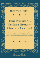 Denis Piramus, La Vie Seint Edmunt (Twelfth Century): A Dissertation Submitted to the Faculty of the Graduate School of Arts and Literature in Candidacy for the Degree of Doctor of Philosophy (Department of Romance Languages) (Classic Reprint)