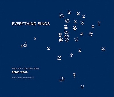 Denis Wood: Everything Sings: Maps for a Narrative Atlas - Wood, Denis, and Glass, Ira (Introduction by)