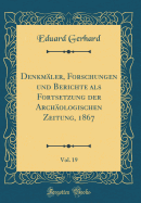 Denkmler, Forschungen und Berichte als Fortsetzung der Archologischen Zeitung, 1867, Vol. 19 (Classic Reprint)