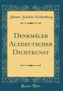 Denkm?ler Altdeutscher Dichtkunst (Classic Reprint)