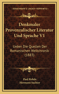 Denkmaler Provenzalischer Literatur Und Sprache V1: Ueber Die Quellen Der Romanischen Weltchronik (1883)