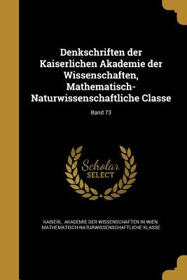 Denkschriften der Kaiserlichen Akademie der Wissenschaften, Mathematisch-Naturwissenschaftliche Classe; Band 73 - Kaiserl Akademie Der Wissenschaften in (Creator)