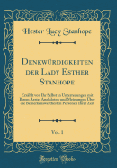 Denkwrdigkeiten der Lady Esther Stanhope, Vol. 1: Erzhlt von Ihr Selbst in Unterredungen mit Ihrem Arzte; Anekdoten und Meinungen ber die Bemerkenswerthesten Personen Ihrer Zeit (Classic Reprint)