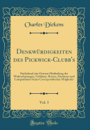 Denkwrdigkeiten des Pickwick-Clubb's, Vol. 3: Enthaltend eine Getreue Mittheilung der Wahrnehmungen, Gefahren, Reisen, Abenteuer und Lustparthieen Seiner Correspondireden Mitglieder (Classic Reprint)