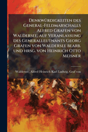Denkw?1/4rdigkeiten des General-Feldmarschalls Alfred Grafen von Waldersee; auf Veranlassung des Generalleutnants Georg Grafen von Waldersee bearb. und hrsg. von Heinrich Otto Meisner