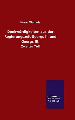 Denkwurdigkeiten Aus Der Regierungszeit Georgs II. Und Georgs III. - Walpole, Horaz