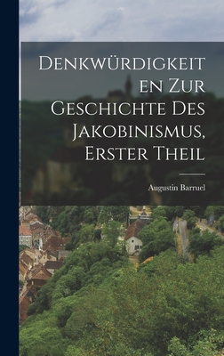 Denkwurdigkeiten Zur Geschichte Des Jakobinismus, Erster Theil - Barruel, Augustin