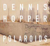 Dennis Hopper Colors: The Polaroids