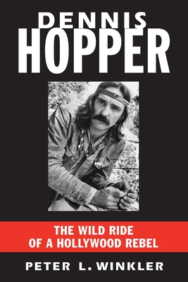 Dennis Hopper: The Wild Ride of a Hollywood Rebel - Winkler, Peter L, Mr.