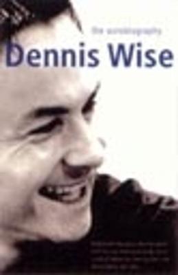 Dennis Wise: The Autobiography - Wise, Dennis