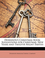 Dennison's Christmas Book: Suggestions for Christmas, New Years and Twelfth Night Parties