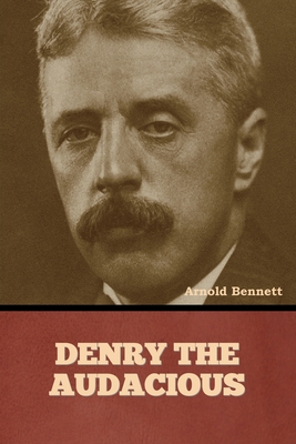 Denry the Audacious - Bennett, Arnold