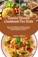 Dental Health Cookbook For Kids: "Bite-sized Delights for Radiant Smiles: A Fun and Nutrient-Packed Dental Health Cookbook for Kids"
