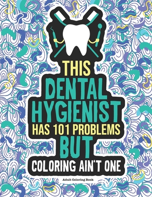 Dental Hygienist Adult Coloring Book: A Funny & Snarky Dental Office Gag Gift Idea For Dental Hygienists, Assistants & Students. For Men and Women - Winter, Grace