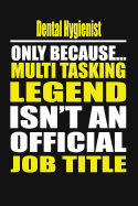 Dental Hygienist Only Because Multi Tasking Legend Isn't an Official Job Title