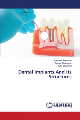 Dental Implants And Its Structures - Sehrawat, Harender, and Bhatnagar, Anurag, and Bhardwaj, Amit