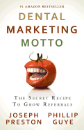 Dental Marketing Motto: The Secret Recipe To Grow Referrals - Guye, Phillip, and Preston, Joseph