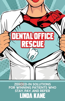 Dental Office Rescue: Zeroed-In Solutions for Winning Patients Who Stay, Pay, and Refer - Buritz, Shannon (Editor), and Imperial, Mark (Editor), and Kane, Linda