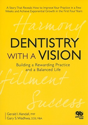 Dentistry with a Vision: Building a Rewarding Practice and a Balanced Life - Krndall, Gerald I