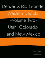 Denver & Rio Grande Western Depots -Volume Two- Utah, Colorado and New Mexico: Denver & Rio Grande Western Depots -Volume Two- Utah, Colorado and New Mexico - Carter, David J, and Carter, Ann (Contributions by), and Carter, Clive S