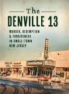 Denville 13: Murder, Redemption and Forgiveness in Small Town New Jersey