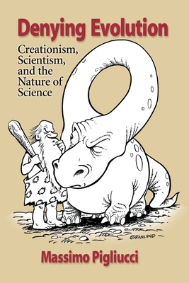 Denying Evolution: Creationism, Scientism, and the Nature of Science - Pigliucci, Massimo