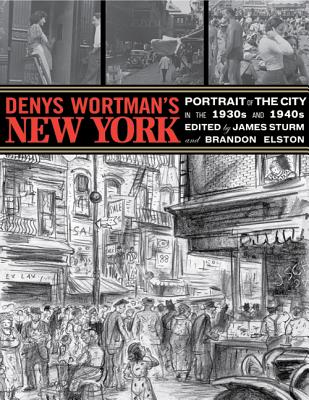 Denys Wortman's New York: Portrait of the City in the 30s and 40s - Wortman, Denys, and Sturm, James (Editor), and Elston, Brandon (Editor)