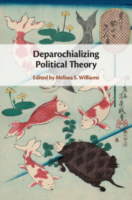 Deparochializing Political Theory - Williams, Melissa S. (Editor)