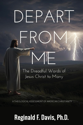 Depart from Me: The Dreadful Words of Jesus Christ to Many - Davis, Reginald F
