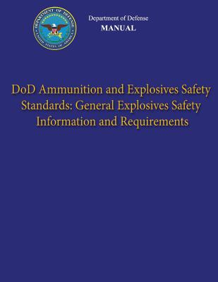 Department of Defense Manual - DoD Ammunition and Explosives Safety Standards: General Explosives Safety Information and Requirements - Defense, Department Of