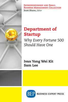 Department of Startup: Why Every Fortune 500 Should Have One - Kit, Ivan Yong Wei, and Lee, Sam