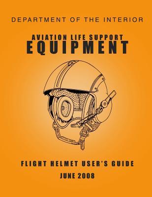 Department of the Interior Aviation Life Support Equipment: Flight Helmet User's Guide June 2008 - Department of the Interior