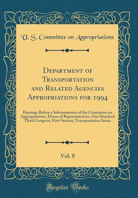 Department of Transportation and Related Agencies Appropriations for 1994, Vol. 8: Hearings Before a Subcommittee of the Committee on Appropriations, House of Representatives, One Hundred Third Congress, First Session; Transportation Issues - Appropriations, U S Committee on