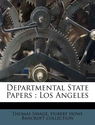 Departmental State Papers: Los Angeles - Savage, Thomas, and Collection, Hubert Howe Bancroft