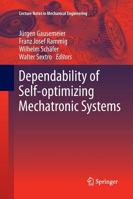 Dependability of Self-Optimizing Mechatronic Systems - Gausemeier, Jrgen (Editor), and Rammig, Franz Josef (Editor), and Schfer, Wilhelm (Editor)