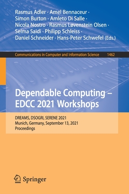 Dependable Computing - EDCC 2021 Workshops: DREAMS, DSOGRI, SERENE 2021, Munich, Germany, September 13, 2021, Proceedings - Adler, Rasmus (Editor), and Bennaceur, Amel (Editor), and Burton, Simon (Editor)